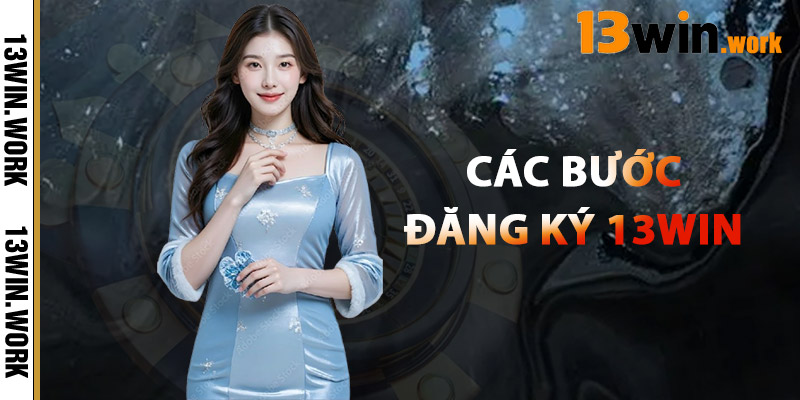 Đăng Ký 13WIN – Truy Cập Sân Chơi Cá Cược Hàng Đầu 2025 2 Các Bước Đăng Ký 13WIN