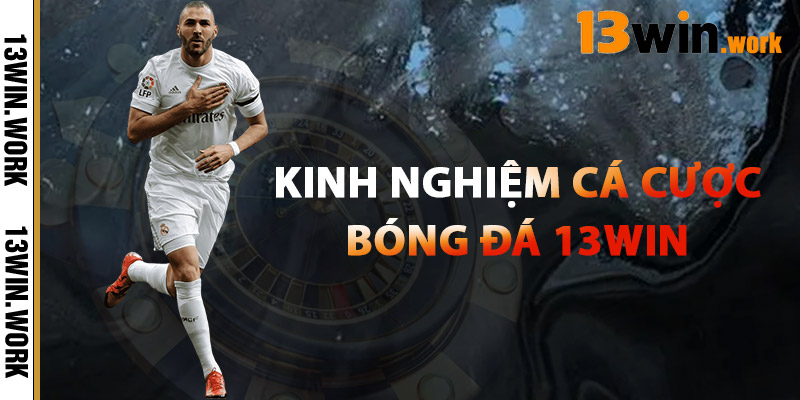 Kinh Nghiệm Cá Cược Bóng Đá 13WIN