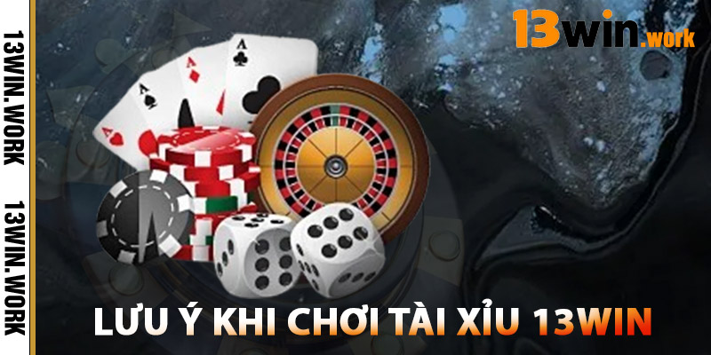 Tài Xỉu 13WIN – Bí Kíp Đánh Hiệu Quả Từ Cao Thủ Cá Cược 3 Lưu Ý Khi Chơi Tài Xỉu 13WIN